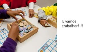 E vamos
trabalhar!!!!
 