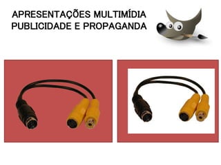 APRESENTAÇÕES MULTIMÍDIA
PUBLICIDADE E PROPAGANDA
 