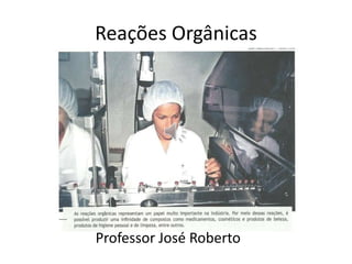 Reações Orgânicas                      Professor José Roberto 
