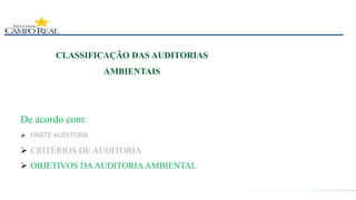 CLASSIFICAÇÃO DAS AUDITORIAS
AMBIENTAIS
 PARTE AUDITORA
 CRITÉRIOS DE AUDITORIA
 OBJETIVOS DAAUDITORIA AMBIENTAL
De acordo com:
 