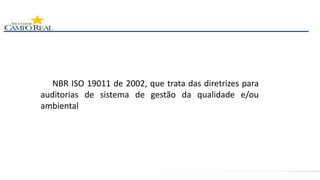 NBR ISO 19011 de 2002, que trata das diretrizes para
auditorias de sistema de gestão da qualidade e/ou
ambiental
 