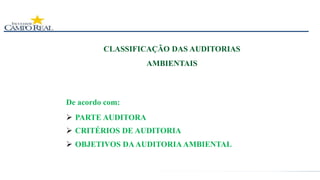 CLASSIFICAÇÃO DAS AUDITORIAS
AMBIENTAIS
 PARTE AUDITORA
 CRITÉRIOS DE AUDITORIA
 OBJETIVOS DAAUDITORIA AMBIENTAL
De acordo com:
 