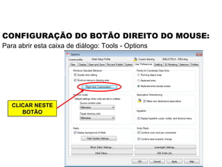 CONFIGURAÇÃO DO BOTÃO DIREITO DO MOUSE: Para abrir esta caixa de diálogo: Tools - Options CLICAR NESTE BOTÃO 