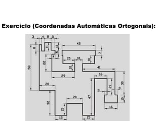 Exercício (Coordenadas Automáticas Ortogonais): 