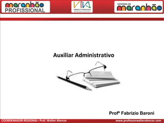 Profº Fabrizio Baroni
Auxiliar Administrativo
COORDENADOR REGIONAL– Prof. Walter Alencar www.professorwalteralencar.com
 
