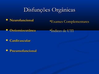 Disfunções Orgânicas
   Neurofuncional    •Exames Complementares

   Ostiomiocutânea   •Índices de UTI

   Cardivascular

   Pneumofuncional
 