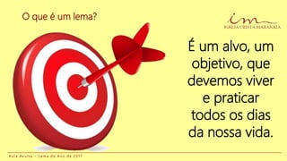 O que é um lema?
É um alvo, um
objetivo, que
devemos viver
e praticar
todos os dias
da nossa vida.
A u l a A v u l s a – L e m a d o A n o d e 2 0 1 7
 