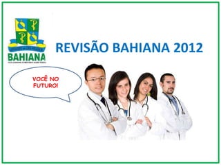 REVISÃO BAHIANA 2012
VOCÊ NO
FUTURO!
 