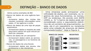 DEFINIÇÃO – BANCO DE DADOS
6
 