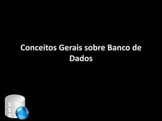 Conceitos Gerais sobre Banco de
            Dados




                        14
 