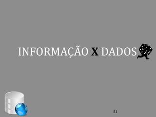 INFORMAÇÃO X DADOS



              51
 