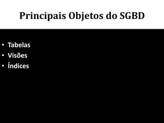 Principais Objetos do SGBD

• Tabelas
• Visões
• Índices




                         77
 