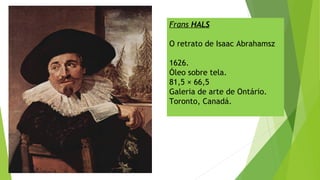 Frans HALS
O retrato de Isaac Abrahamsz
1626.
Óleo sobre tela.
81,5 × 66,5
Galeria de arte de Ontário.
Toronto, Canadá.
 
