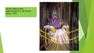 Estudo sobre a obra
Papa Inocêncio X, de Francis
Bacon, 1953
 