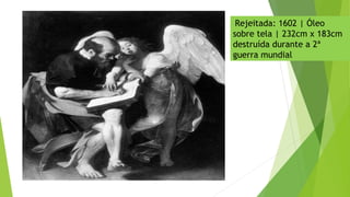 Rejeitada: 1602 | Óleo
sobre tela | 232cm x 183cm
destruída durante a 2ª
guerra mundial
 