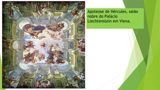 Apoteose de Hércules, salão
nobre do Palácio
Liechtenstein em Viena.
 