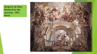 Alegoria da Obra
Missionária dos
Jesuítas. 1691.
Roma
 