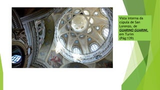 Vista interna da
cúpula de San
Lorenzo, de
GUARINO GUARINI,
em Turim
(Pág:139)
 