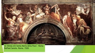 As Sibilas em Santa Maria della Pace - Roma
Raffael Sanzio. Roma. 1520.
 