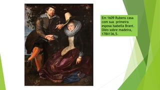 Em 1609 Rubens casa
com sua primeira
esposa Isabella Brant.
Oléo sobre madeira,
178X136,5.
 