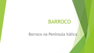 BARROCO
Barroco na Península Itálica
 