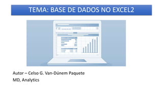 TEMA: BASE DE DADOS NO EXCEL2
Autor – Celso G. Van-Dúnem Paquete
MD, Analytics
 