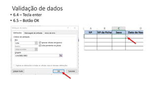 Validação de dados
• 6.4 – Tecla enter
• 6.5 – Botão OK
 