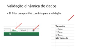 • 1º Criar uma planilha com lista para a validação
Validação dinâmica de dados
 