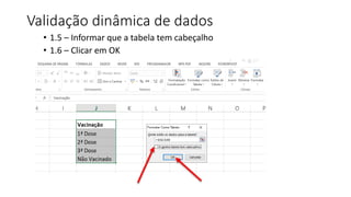Validação dinâmica de dados
• 1.5 – Informar que a tabela tem cabeçalho
• 1.6 – Clicar em OK
 