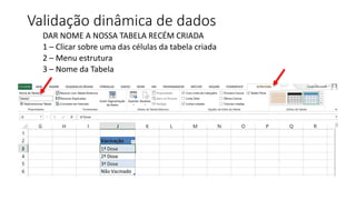 Validação dinâmica de dados
DAR NOME A NOSSA TABELA RECÉM CRIADA
1 – Clicar sobre uma das células da tabela criada
2 – Menu estrutura
3 – Nome da Tabela
 