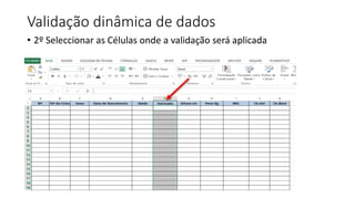 Validação dinâmica de dados
• 2º Seleccionar as Células onde a validação será aplicada
 
