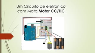 Um Circuito de eletrônico
com Moto Motor CC/DC
 