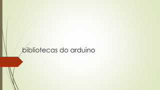 bibliotecas do arduino
 