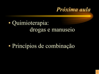 Próxima aula Quimioterapia:  drogas e manuseio Princípios de combinação 