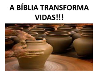 A BÍBLIA TRANSFORMA
VIDAS!!!
 