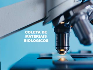 COLETA DE
MATERIAIS
BIOLOGICOS
 