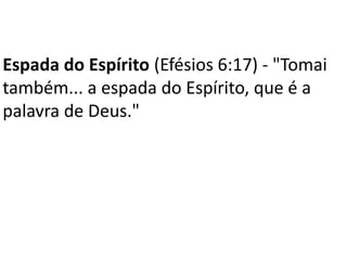 Espada do Espírito (Efésios 6:17) - "Tomai
também... a espada do Espírito, que é a
palavra de Deus."
 