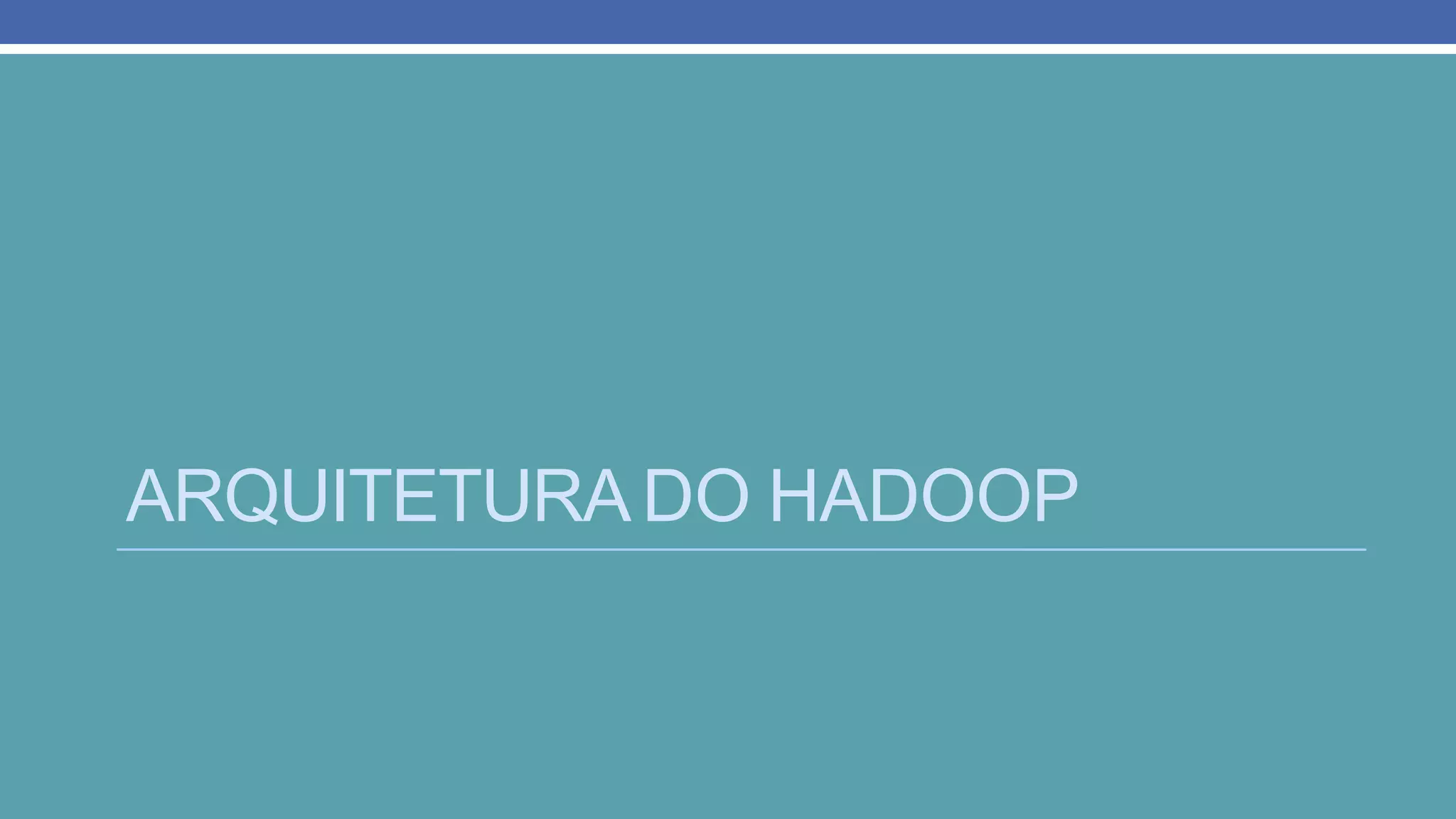 ARQUITETURADO HADOOP
 