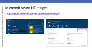 Infraestrutura
para
Big
Data
e
Cloud
Computing
–
Prof.
Tiago
Ferreto
MicrosoftAzure HDInsight
• https://azure.microsoft.com/en-us/services/hdinsight/
 