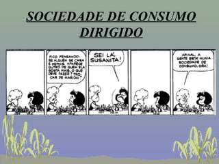 SOCIEDADE DE CONSUMO
      DIRIGIDO
 