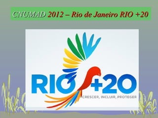 CNUMAD 2012 – Rio de Janeiro RIO +20
 