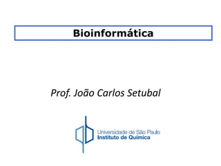 Bioinformática
Prof. João Carlos Setubal
 