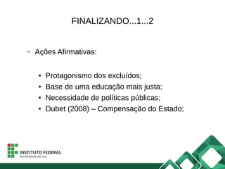 FINALIZANDO...1...2
– Ações Afirmativas:
● Protagonismo dos excluídos;
● Base de uma educação mais justa;
● Necessidade de políticas públicas;
● Dubet (2008) – Compensação do Estado;
 