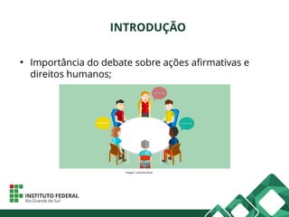 INTRODUÇÃO
●
Importância do debate sobre ações afirmativas e
direitos humanos;
Imagem: Universia Brasil
 