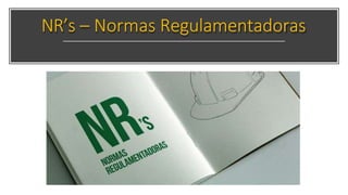 NR’s – Normas Regulamentadoras
 