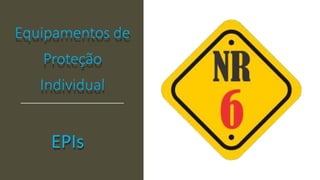 Equipamentos de
Proteção
Individual
EPIs
 