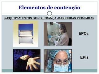 Elementos de contenção
2-EQUIPAMENTOS DE SEGURANÇA -BARREIRAS PRIMÁRIAS
EPCs
EPIs
 
