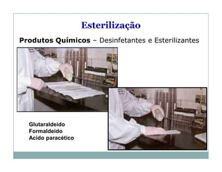 Produtos Químicos – Desinfetantes e Esterilizantes
Esterilização
Glutaraldeido
Formaldeido
Acido paracético
 