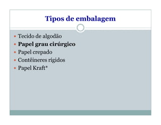 Tipos de embalagem
 Tecido de algodão
 Papel grau cirúrgico
 Papel crepado
 Contêineres rígidos
 Papel Kraft*
 