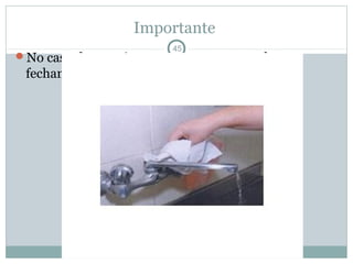 Importante
45
No caso de torneiras com contato manual para
fechamento, sempre utilize papel-toalha
 